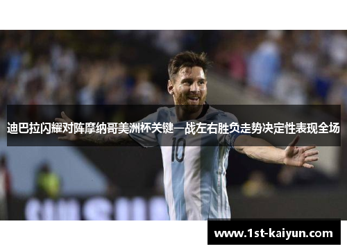 迪巴拉闪耀对阵摩纳哥美洲杯关键一战左右胜负走势决定性表现全场 迪巴拉闪耀对阵摩纳哥美洲杯关键一战左右胜负走势决定性表现全场
