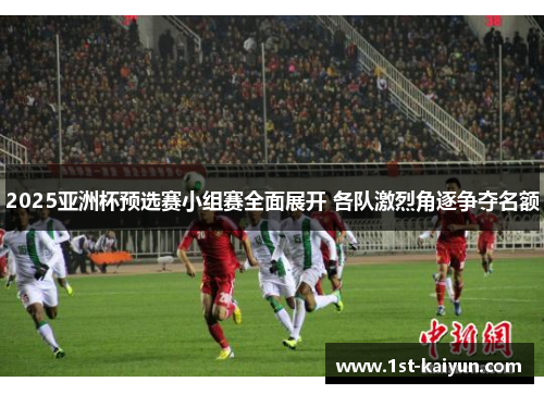 2025亚洲杯预选赛小组赛全面展开 各队激烈角逐争夺名额 2025亚洲杯预选赛小组赛全面展开 各队激烈角逐争夺名额