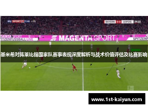 基米希对阵莱比锡国家队赛事表现深度解析与战术价值评估及比赛影响