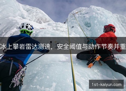 冰上攀岩雷达测速，安全阈值与动作节奏并重