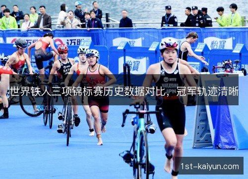 世界铁人三项锦标赛历史数据对比，冠军轨迹清晰